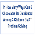 In How Many Ways Can 6 Chocolates Be Distributed Among 3 Children GMAT Problem Solving